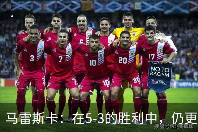 马雷斯卡：在5-3的胜利中，仍更欣赏1-0的稳健