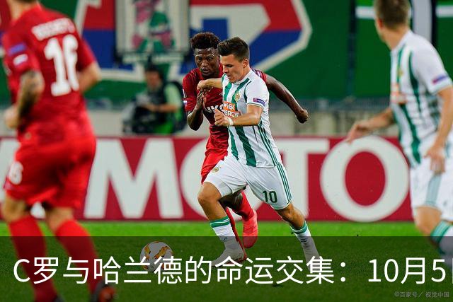 C罗与哈兰德的命运交集：10月5日或为唯一机会